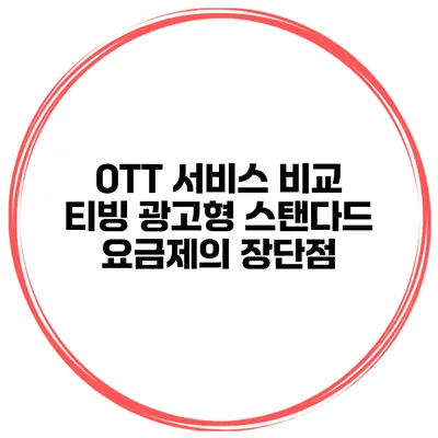 OTT 서비스 비교 티빙 광고형 스탠다드 요금제의 장단점