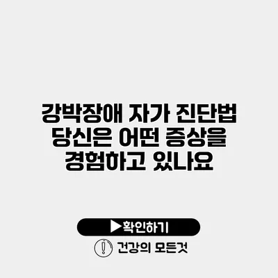 강박장애 자가 진단법 당신은 어떤 증상을 경험하고 있나요?