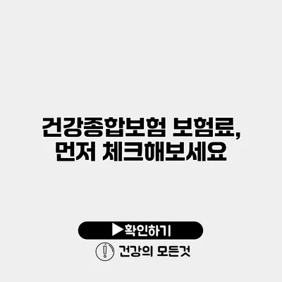 건강종합보험 보험료, 먼저 체크해보세요