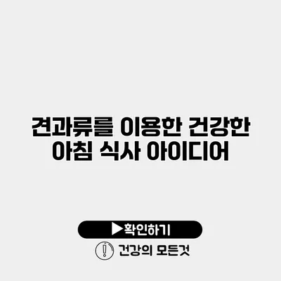 견과류를 이용한 건강한 아침 식사 아이디어