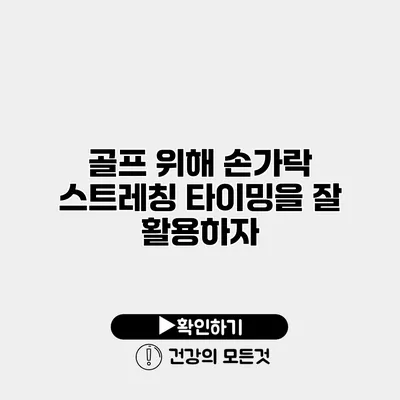 골프 위해 손가락 스트레칭 타이밍을 잘 활용하자