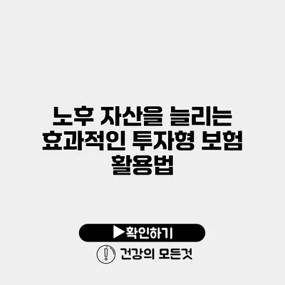 노후 자산을 늘리는 효과적인 투자형 보험 활용법
