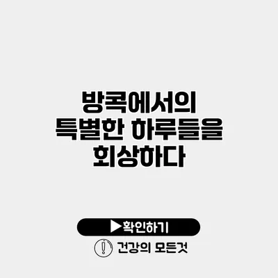 방콕에서의 특별한 하루들을 회상하다