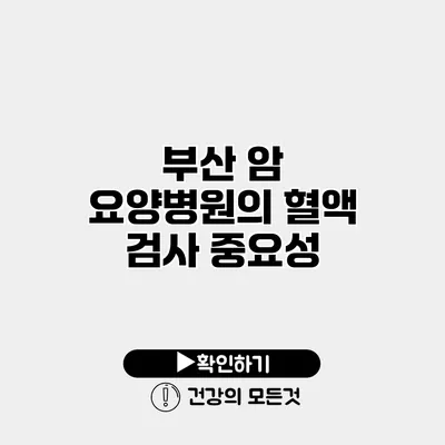 부산 암 요양병원의 혈액 검사 중요성