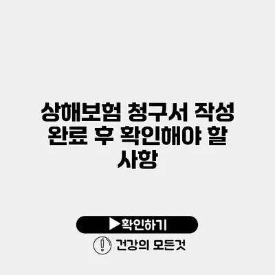 상해보험 청구서 작성 완료 후 확인해야 할 사항
