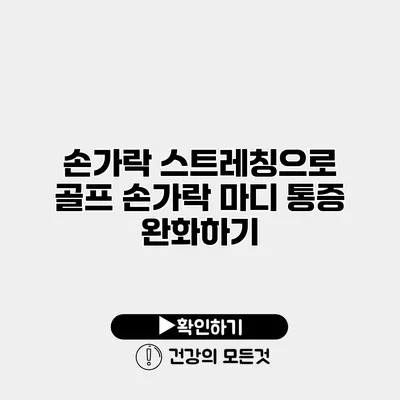 손가락 스트레칭으로 골프 손가락 마디 통증 완화하기