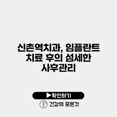 신촌역치과, 임플란트 치료 후의 섬세한 사후관리