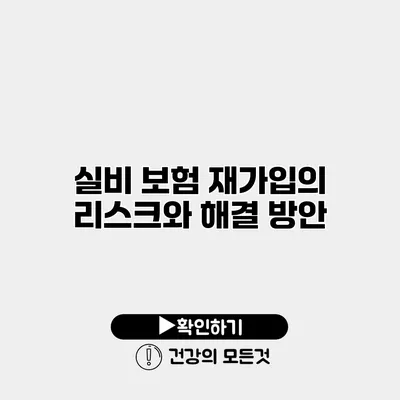 실비 보험 재가입의 리스크와 해결 방안