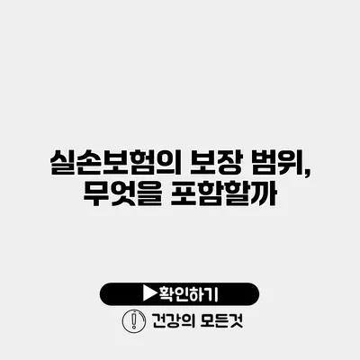 실손보험의 보장 범위, 무엇을 포함할까?