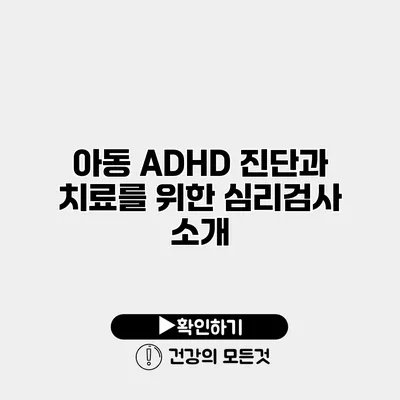 아동 ADHD 진단과 치료를 위한 심리검사 소개