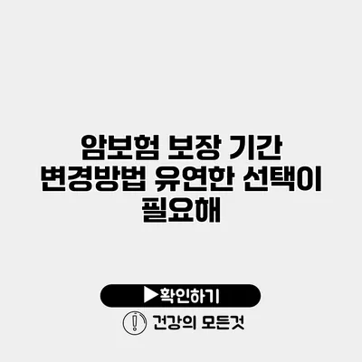 암보험 보장 기간 변경방법 유연한 선택이 필요해