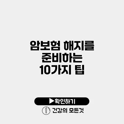 암보험 해지를 준비하는 10가지 팁