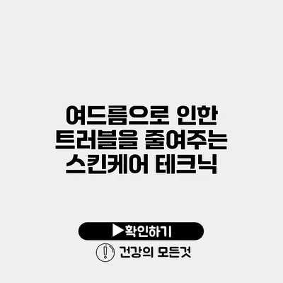 여드름으로 인한 트러블을 줄여주는 스킨케어 테크닉