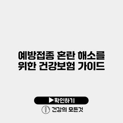 예방접종 혼란 해소를 위한 건강보험 가이드
