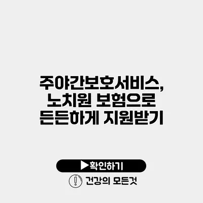 주야간보호서비스, 노치원 보험으로 든든하게 지원받기