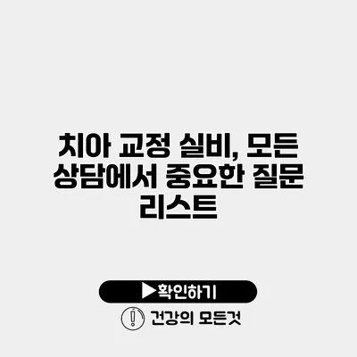 치아 교정 실비, 모든 상담에서 중요한 질문 리스트