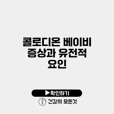 콜로디온 베이비 증상과 유전적 요인