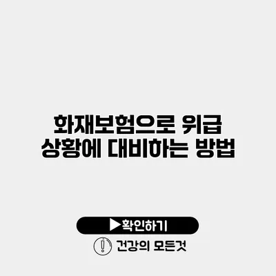 화재보험으로 위급 상황에 대비하는 방법