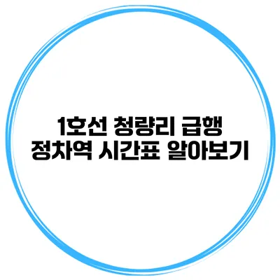 1호선 청량리 급행 정차역 시간표 알아보기