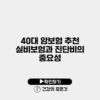 40대 암보험 추천 실비보험과 진단비의 중요성