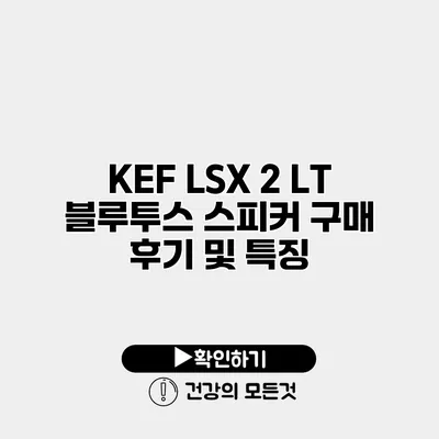 KEF LSX 2 LT 블루투스 스피커 구매 후기 및 특징