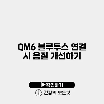 QM6 블루투스 연결 시 음질 개선하기