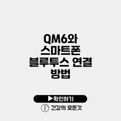 QM6와 스마트폰 블루투스 연결 방법
