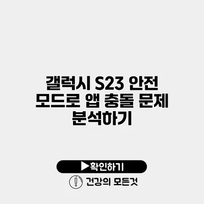 갤럭시 S23 안전 모드로 앱 충돌 문제 분석하기
