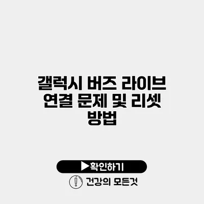 갤럭시 버즈 라이브 연결 문제 및 리셋 방법