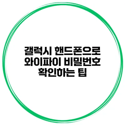 갤럭시 핸드폰으로 와이파이 비밀번호 확인하는 팁