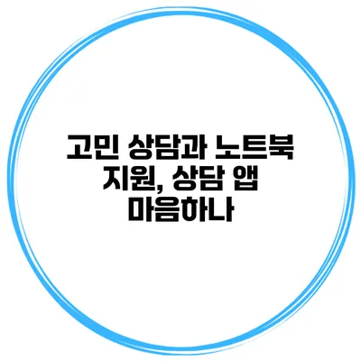 고민 상담과 노트북 지원, 상담 앱 마음하나