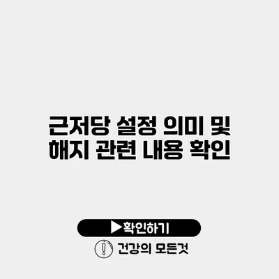근저당 설정 의미 및 해지 관련 내용 확인