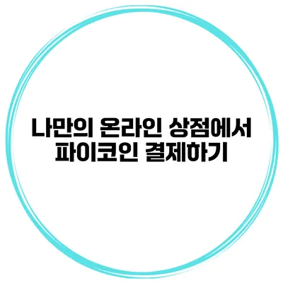 나만의 온라인 상점에서 파이코인 결제하기