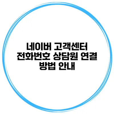 네이버 고객센터 전화번호 상담원 연결 방법 안내