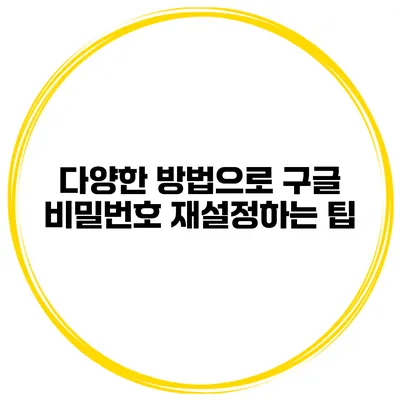 다양한 방법으로 구글 비밀번호 재설정하는 팁