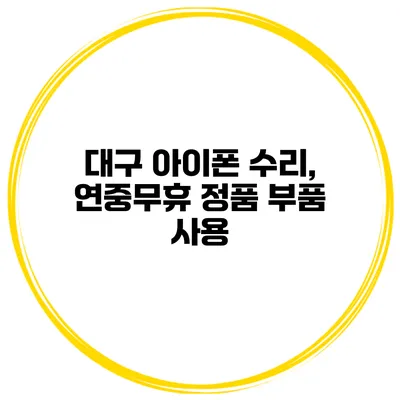 대구 아이폰 수리, 연중무휴 정품 부품 사용