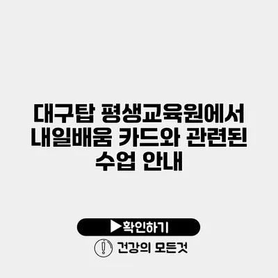 대구탑 평생교육원에서 내일배움 카드와 관련된 수업 안내
