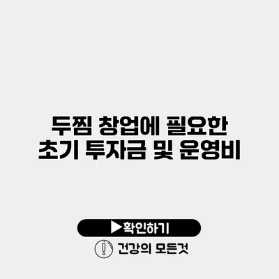 두찜 창업에 필요한 초기 투자금 및 운영비