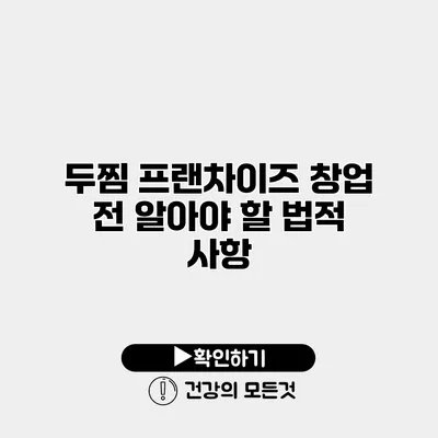두찜 프랜차이즈 창업 전 알아야 할 법적 사항