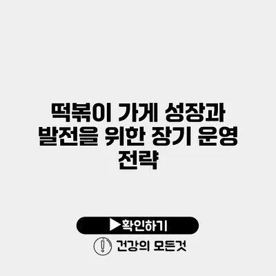 떡볶이 가게 성장과 발전을 위한 장기 운영 전략