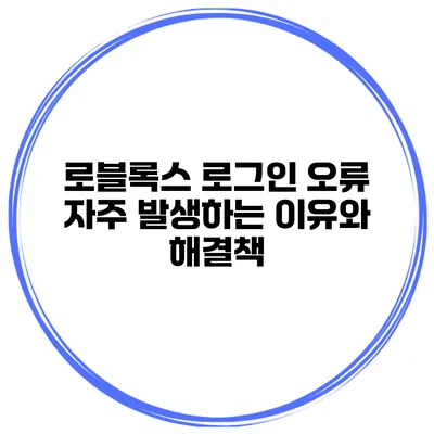 로블록스 로그인 오류 자주 발생하는 이유와 해결책