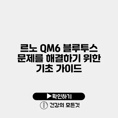 르노 QM6 블루투스 문제를 해결하기 위한 기초 가이드