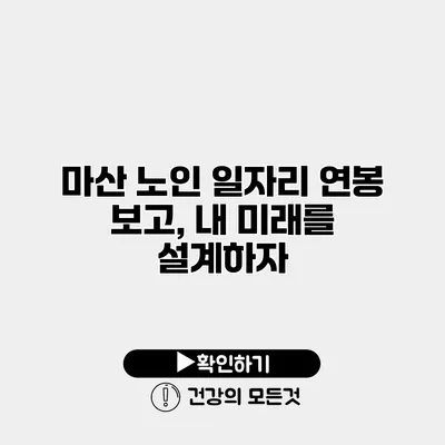 마산 노인 일자리 연봉 보고, 내 미래를 설계하자