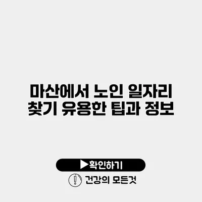 마산에서 노인 일자리 찾기 유용한 팁과 정보