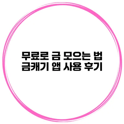 무료로 금 모으는 법 금캐기 앱 사용 후기