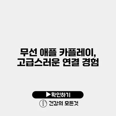 무선 애플 카플레이, 고급스러운 연결 경험