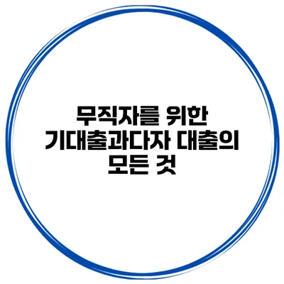무직자를 위한 기대출과다자 대출의 모든 것