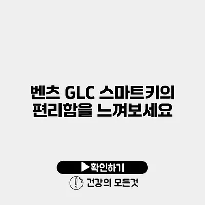 벤츠 GLC 스마트키의 편리함을 느껴보세요