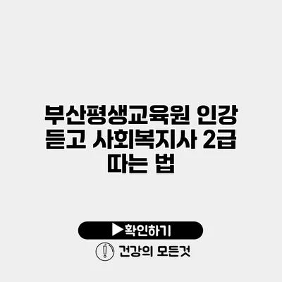 부산평생교육원 인강 듣고 사회복지사 2급 따는 법