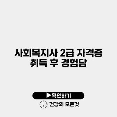 사회복지사 2급 자격증 취득 후 경험담